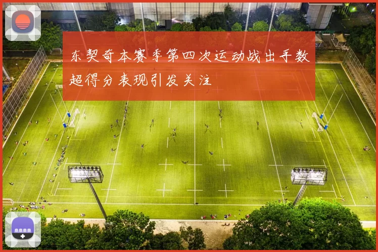 东契奇本赛季第四次运动战出手数超得分表现引发关注