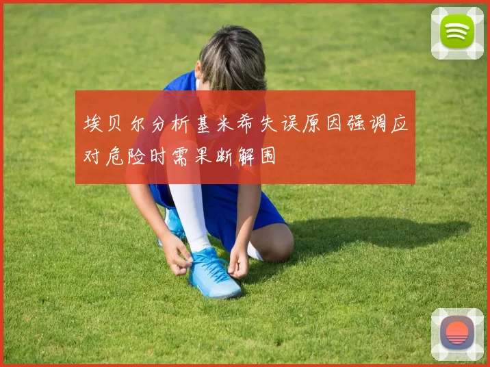 埃贝尔分析基米希失误原因强调应对危险时需果断解围
