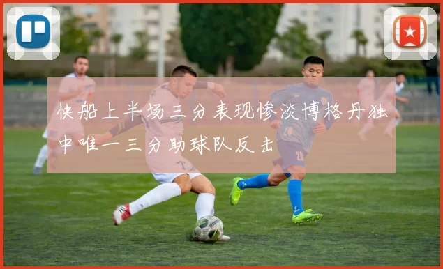 快船上半场三分表现惨淡博格丹独中唯一三分助球队反击